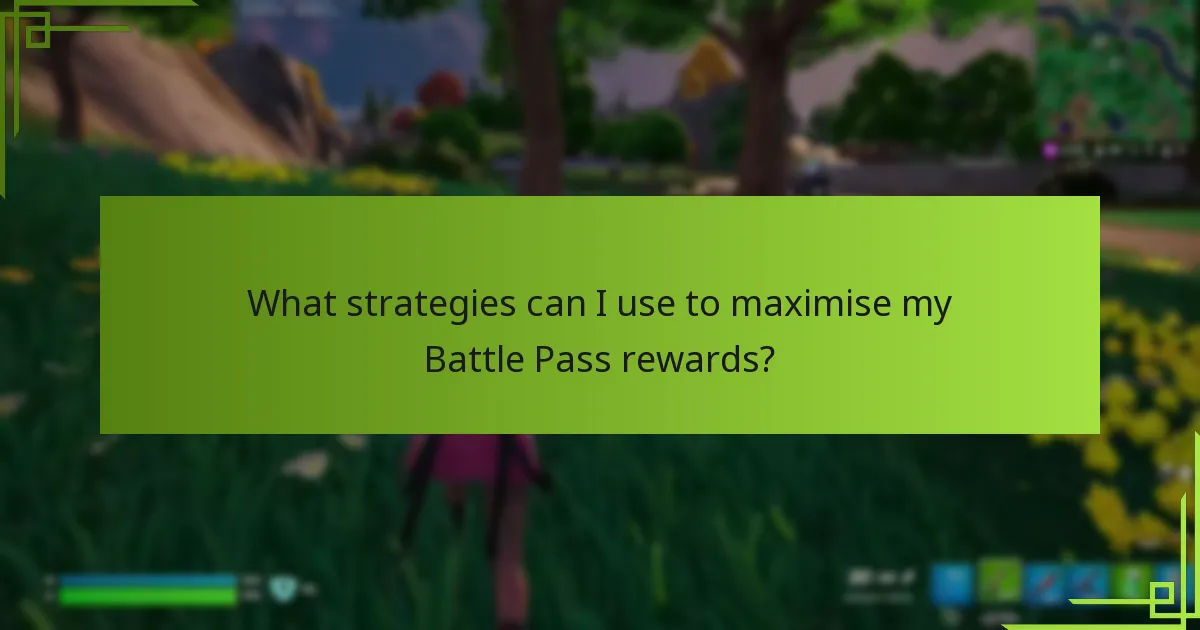 What strategies can I use to maximise my Battle Pass rewards?
